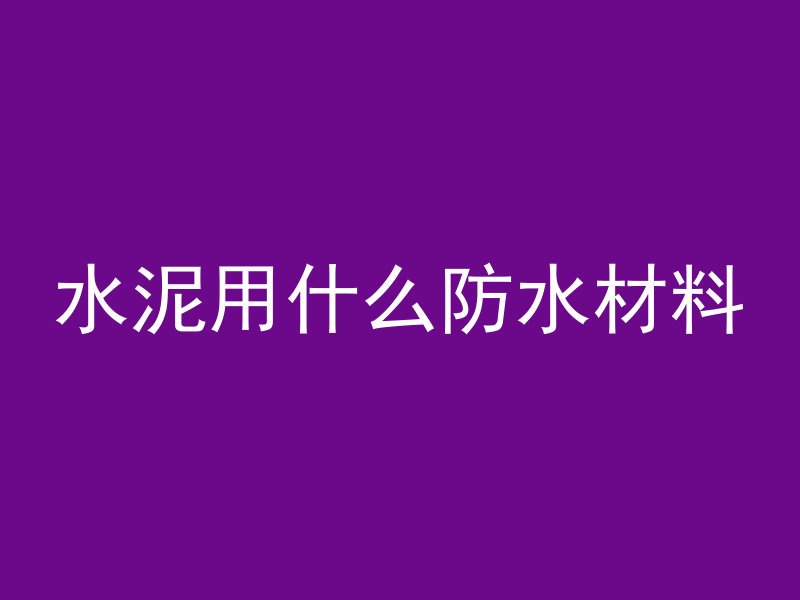 水泥用什么防水材料