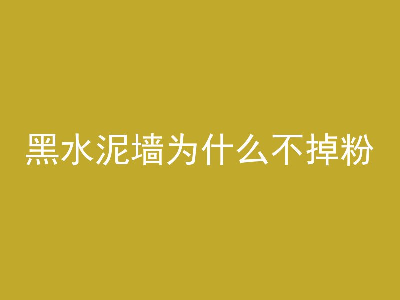 黑水泥墙为什么不掉粉