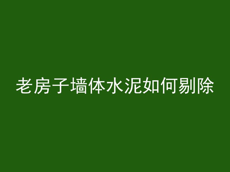 老房子墙体水泥如何剔除