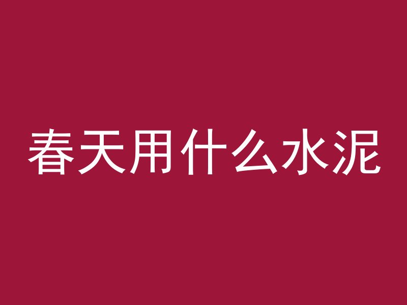 春天用什么水泥