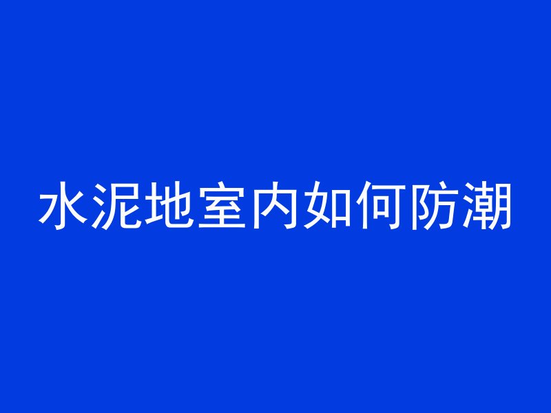 水泥地室内如何防潮