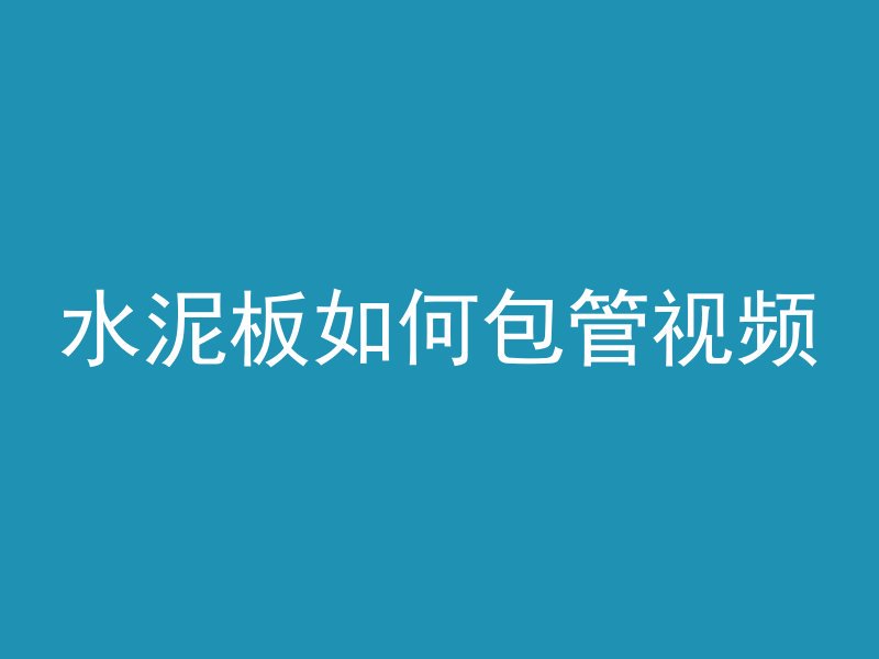 水泥板如何包管视频