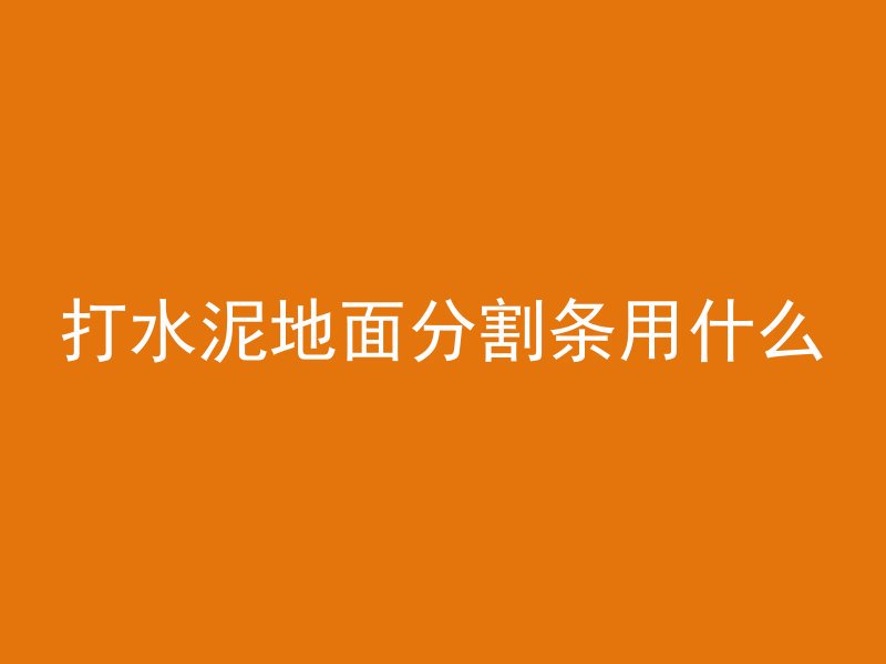 打水泥地面分割条用什么