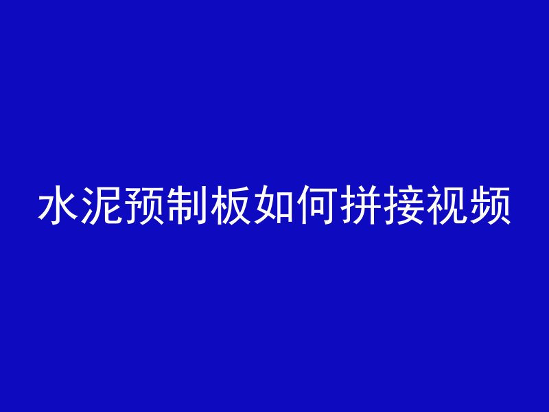 水泥预制板如何拼接视频