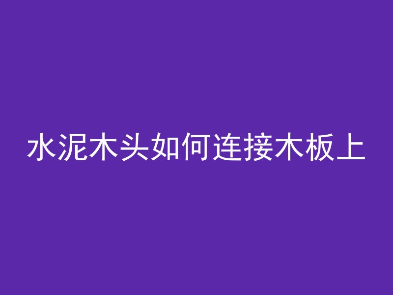 水泥木头如何连接木板上