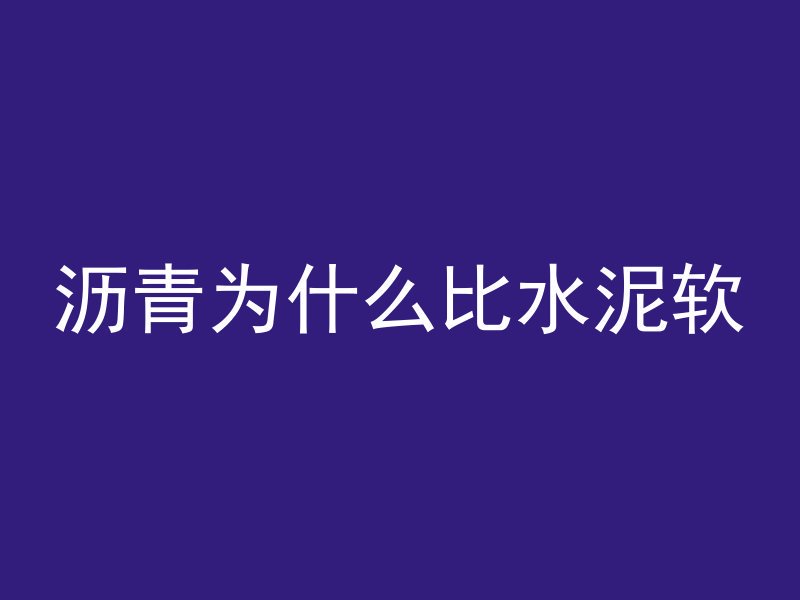 沥青为什么比水泥软