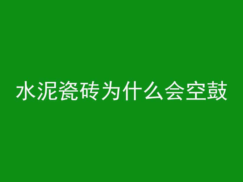 水泥瓷砖为什么会空鼓