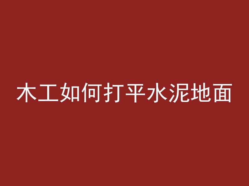 木工如何打平水泥地面