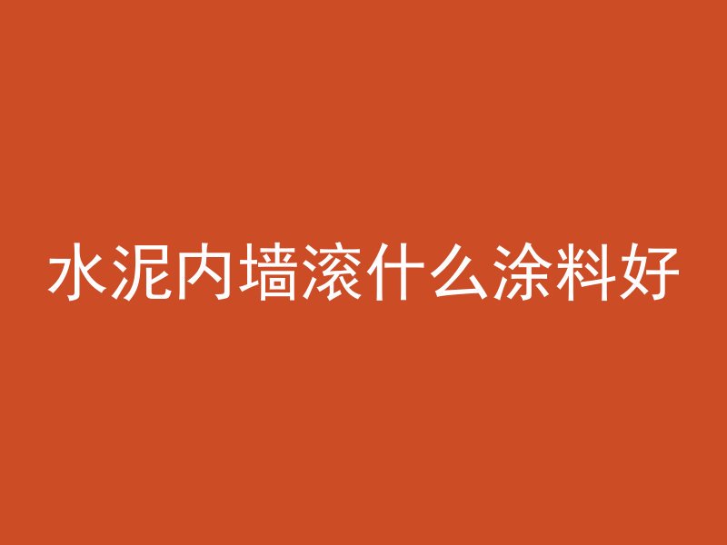 水泥内墙滚什么涂料好