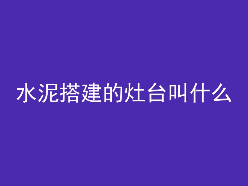 水泥搭建的灶台叫什么