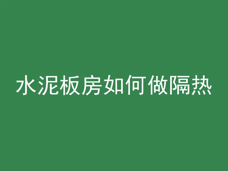 水泥板房如何做隔热