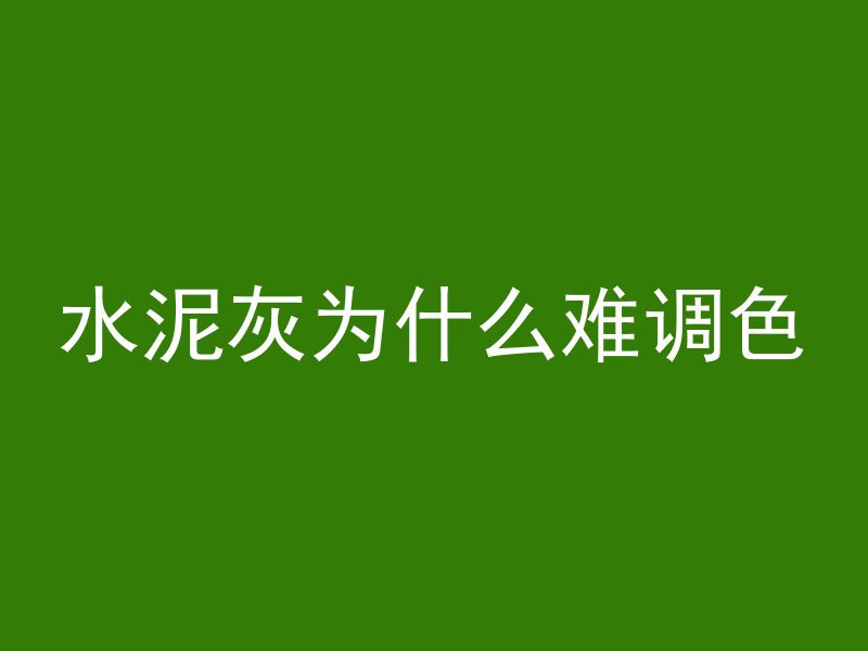 水泥灰为什么难调色