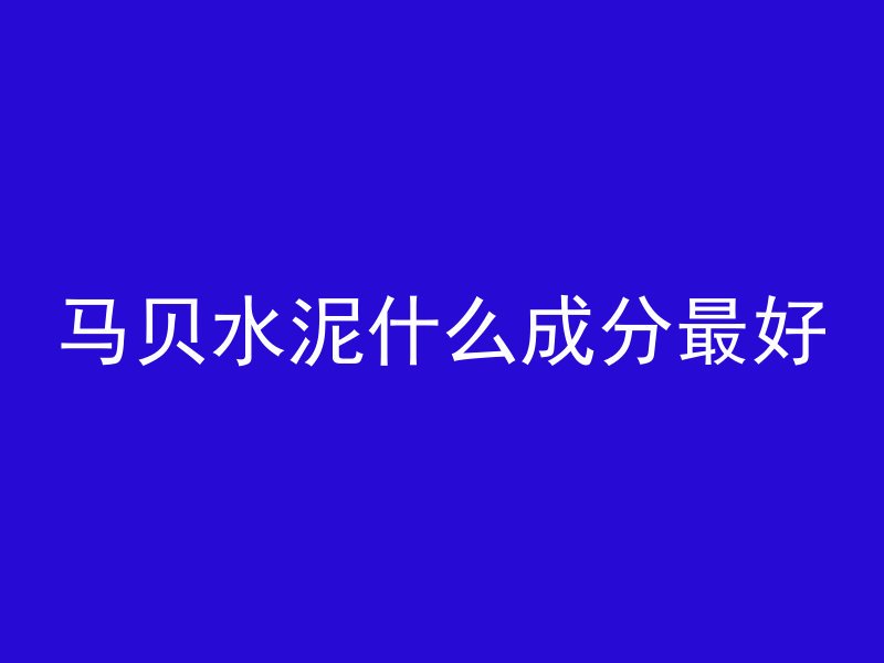 马贝水泥什么成分最好