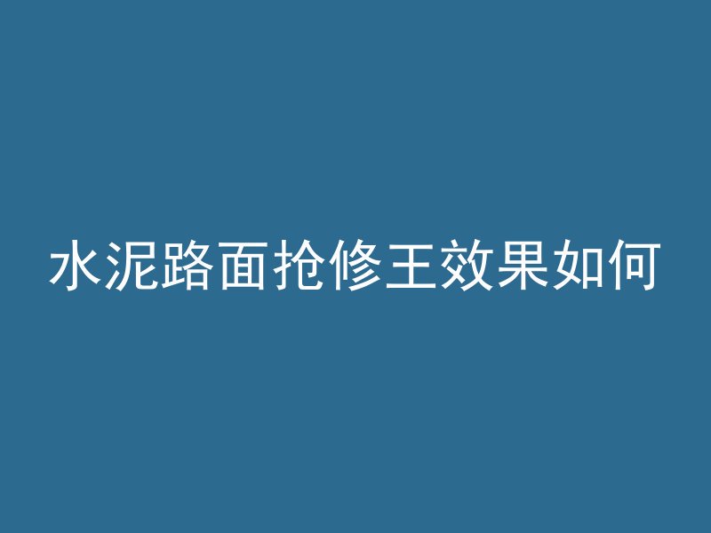 水泥路面抢修王效果如何