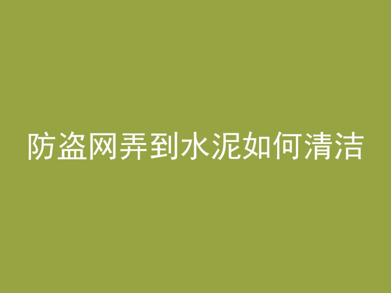 防盗网弄到水泥如何清洁