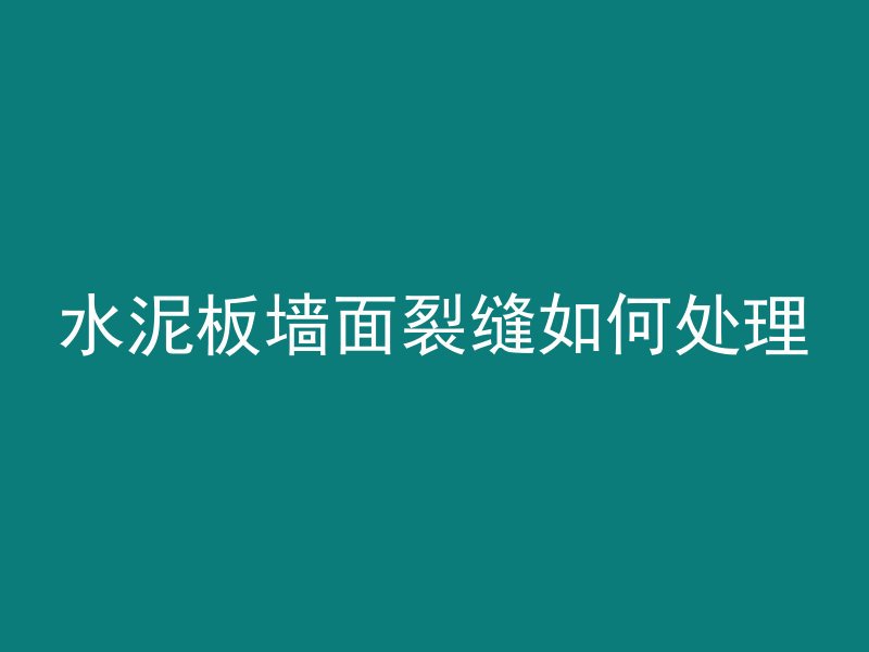 水泥板墙面裂缝如何处理