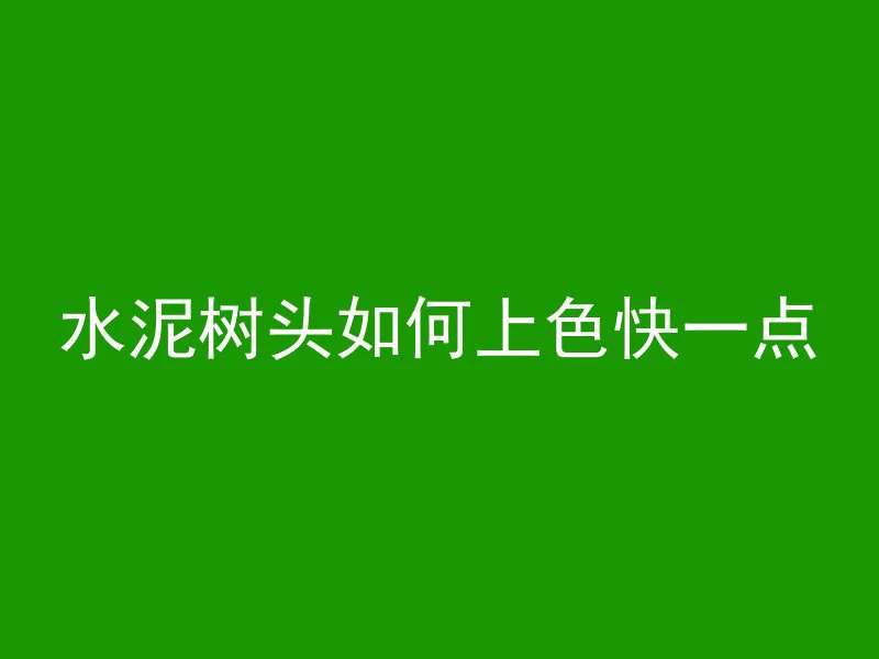 水泥树头如何上色快一点