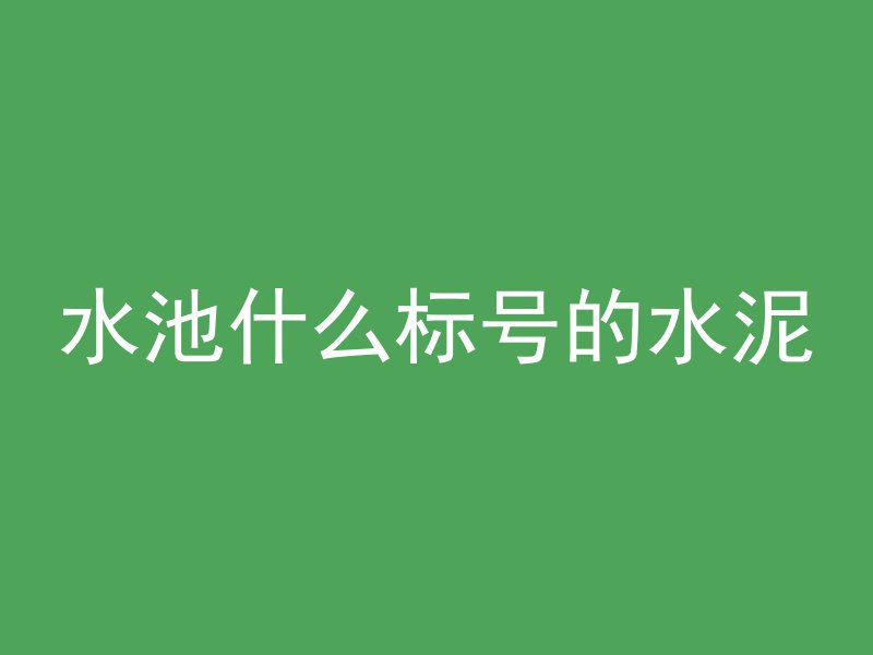 水池什么标号的水泥