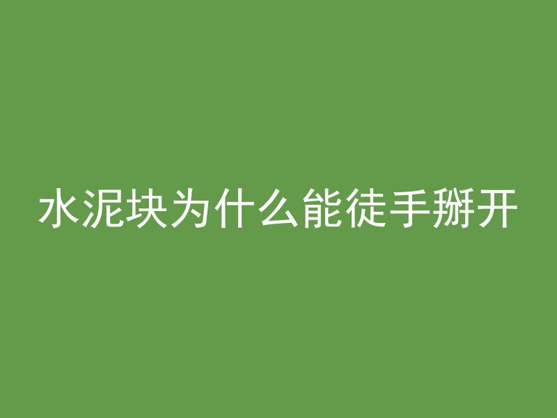 水泥块为什么能徒手掰开