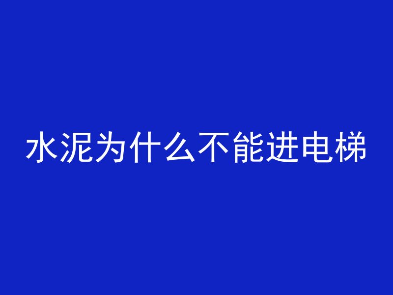 水泥为什么不能进电梯