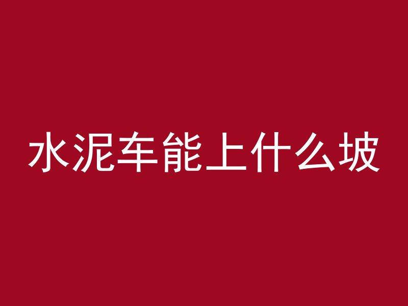 水泥车能上什么坡