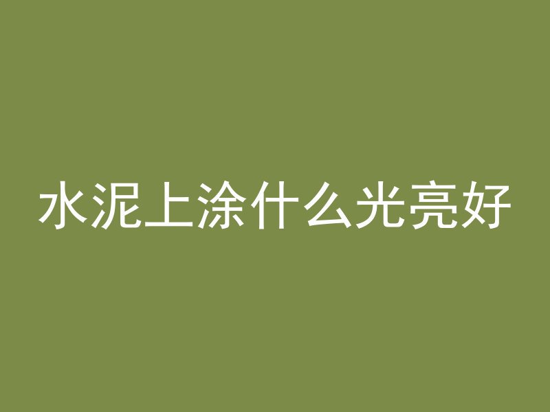 水泥上涂什么光亮好