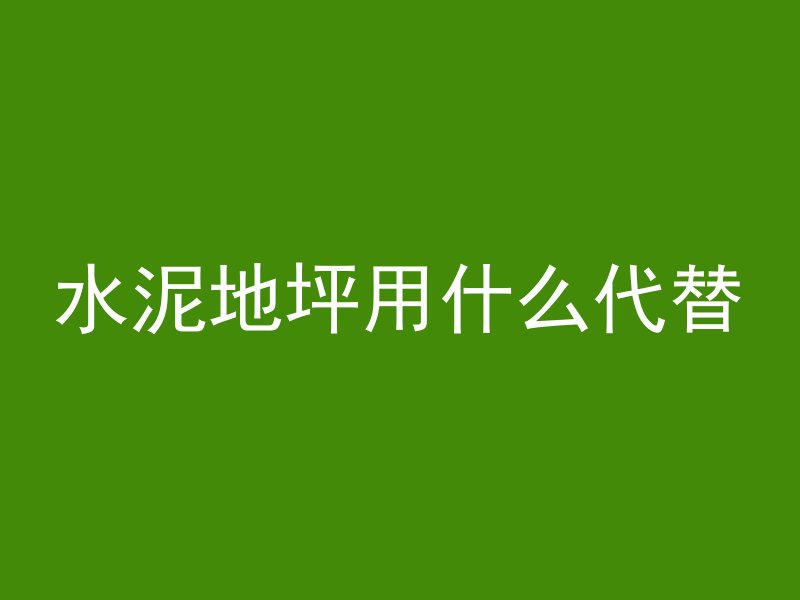 水泥地坪用什么代替