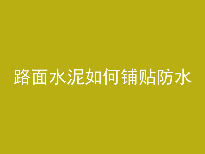 路面水泥如何铺贴防水