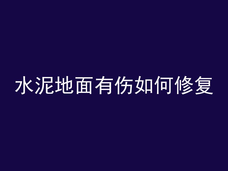 水泥地面有伤如何修复