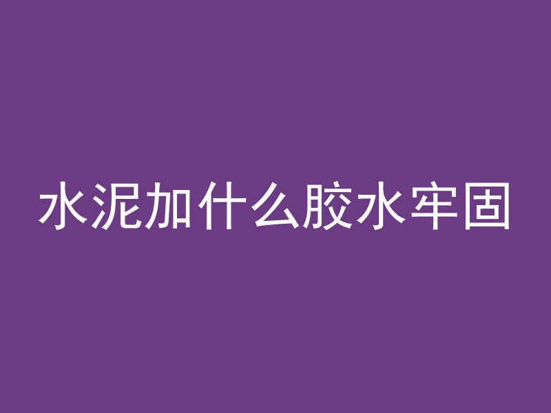 水泥加什么胶水牢固