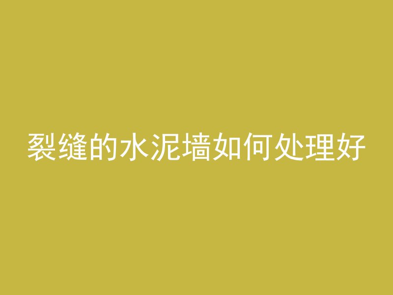 裂缝的水泥墙如何处理好