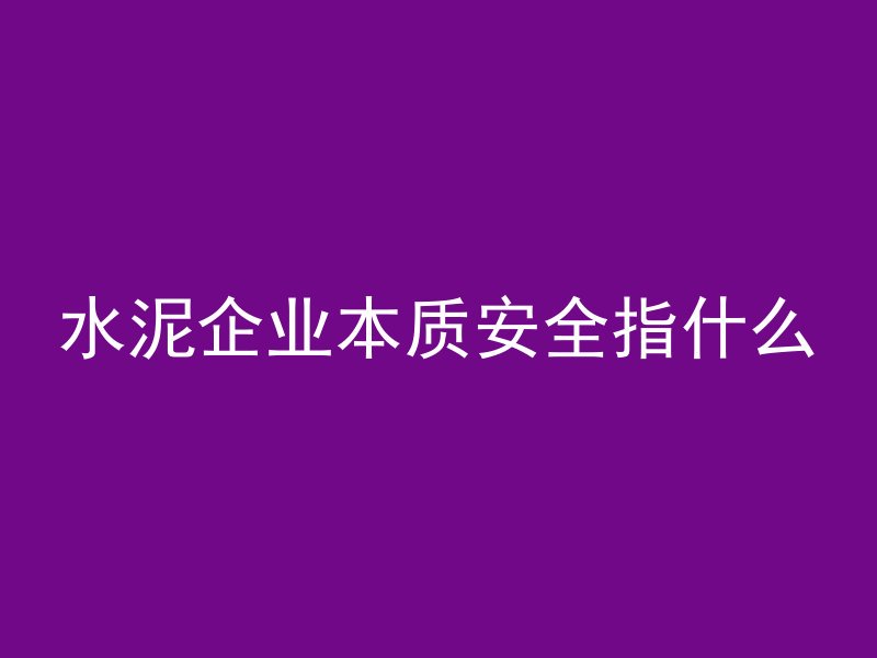 水泥企业本质安全指什么