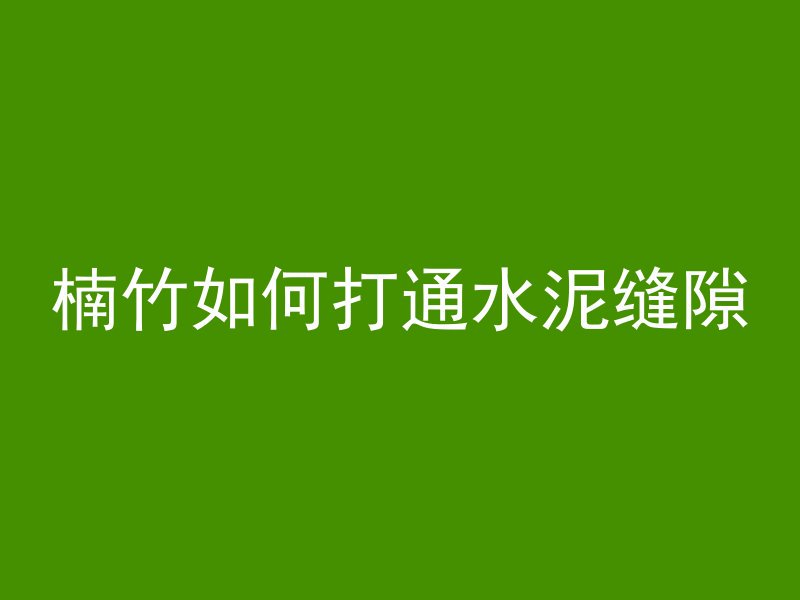 楠竹如何打通水泥缝隙