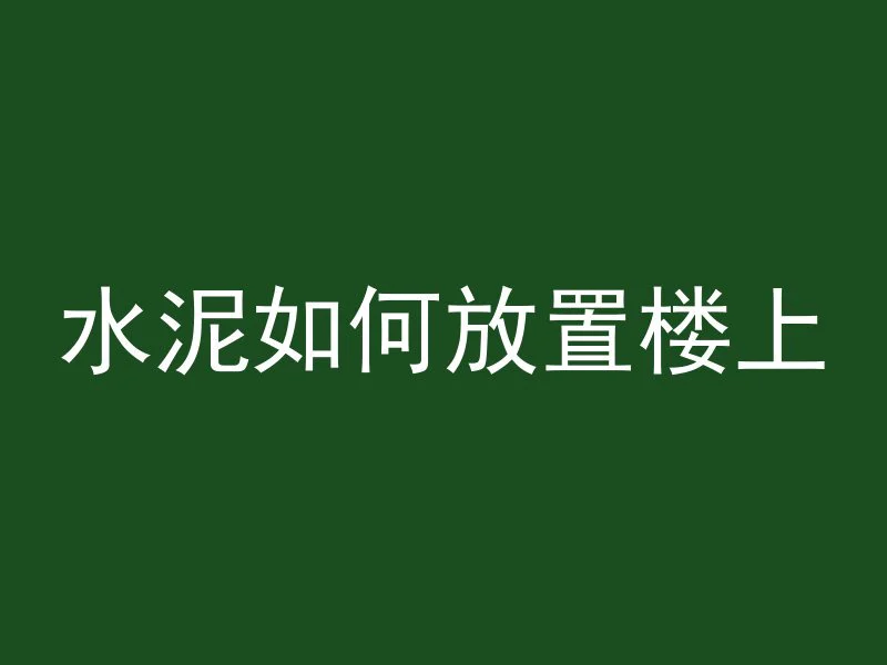 水泥如何放置楼上