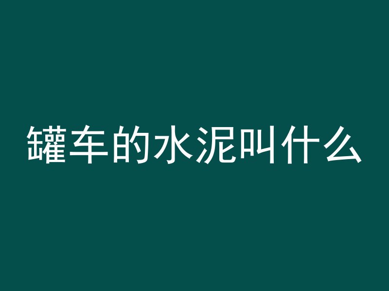 罐车的水泥叫什么