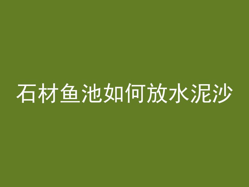 石材鱼池如何放水泥沙