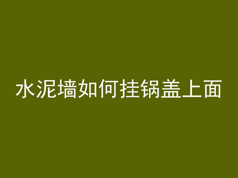 水泥墙如何挂锅盖上面