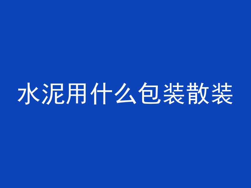 水泥用什么包装散装