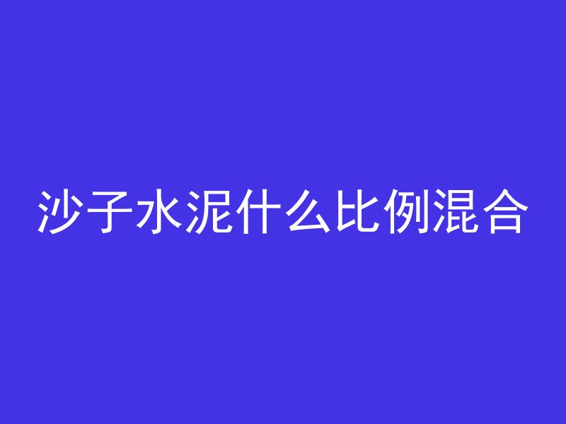 沙子水泥什么比例混合