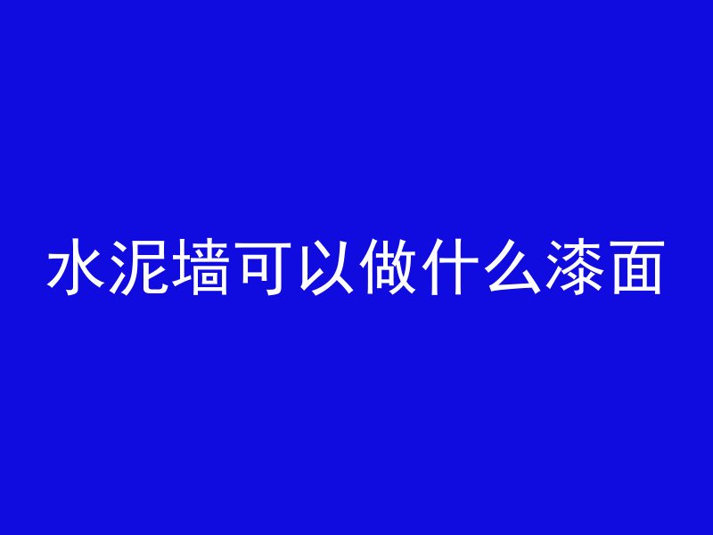 水泥墙可以做什么漆面