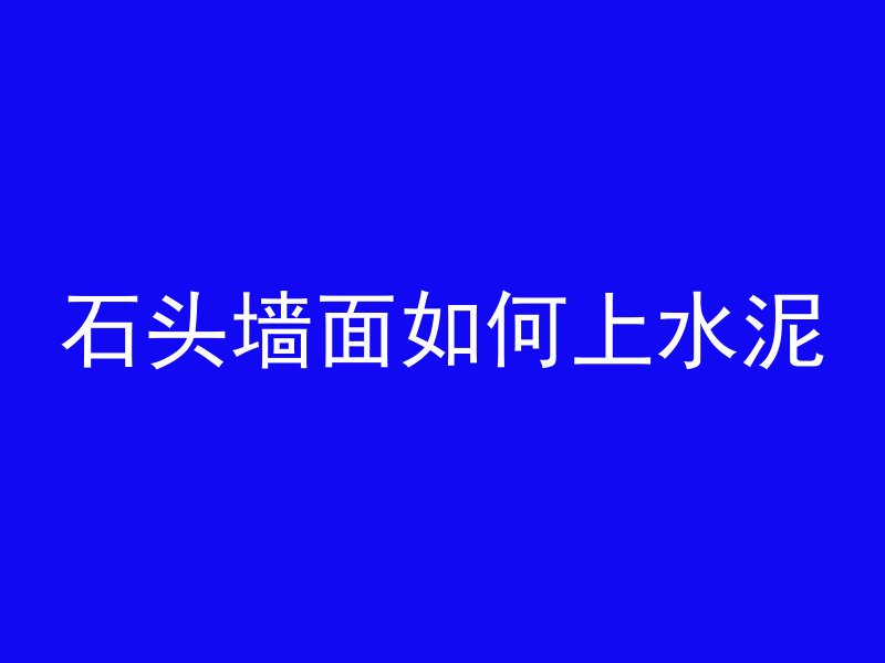 石头墙面如何上水泥