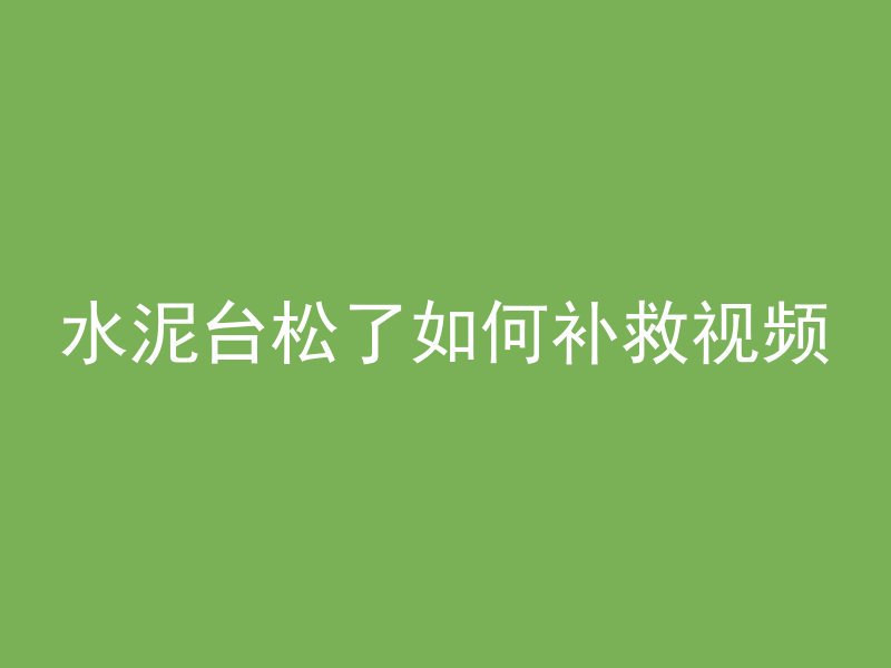 水泥台松了如何补救视频