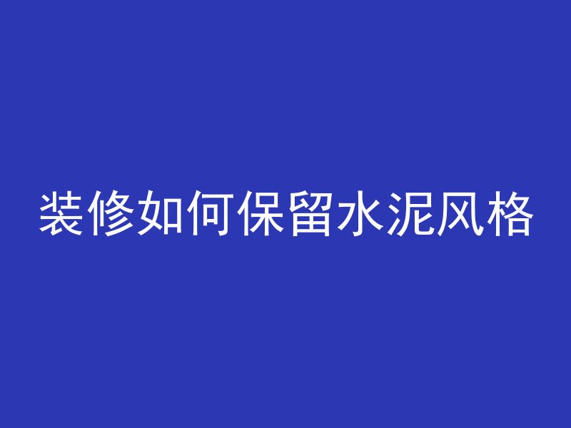 装修如何保留水泥风格