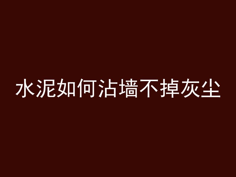 水泥如何沾墙不掉灰尘