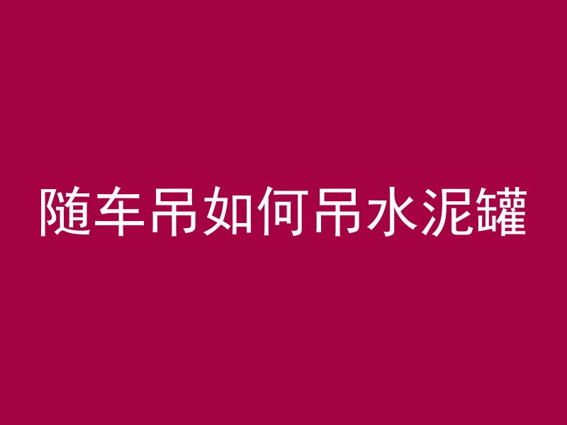 随车吊如何吊水泥罐