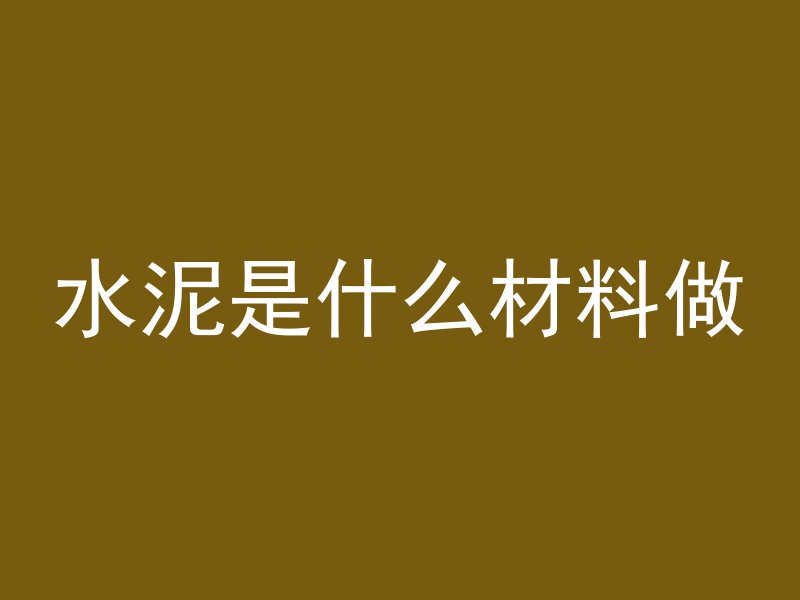 水泥是什么材料做