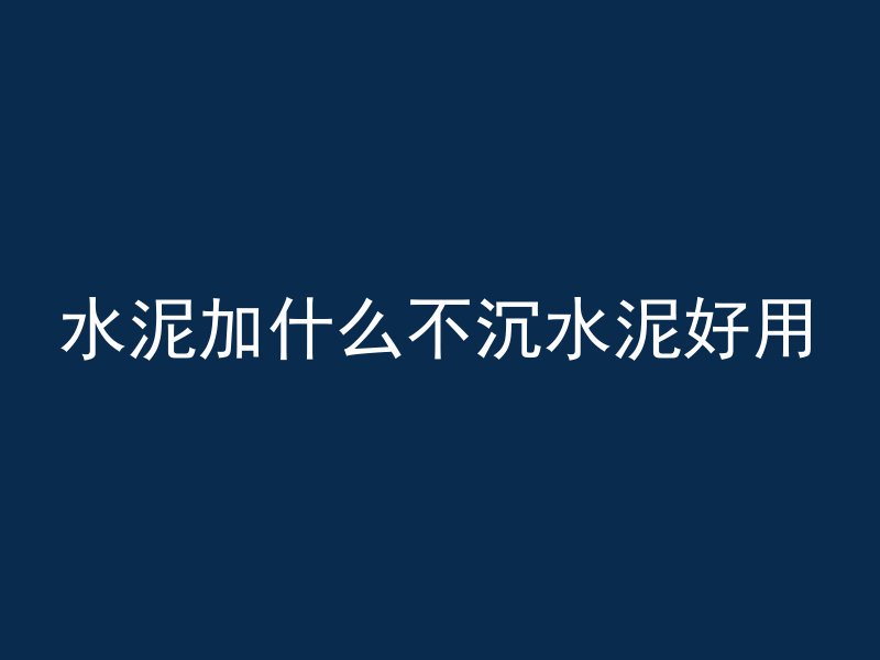 水泥加什么不沉水泥好用