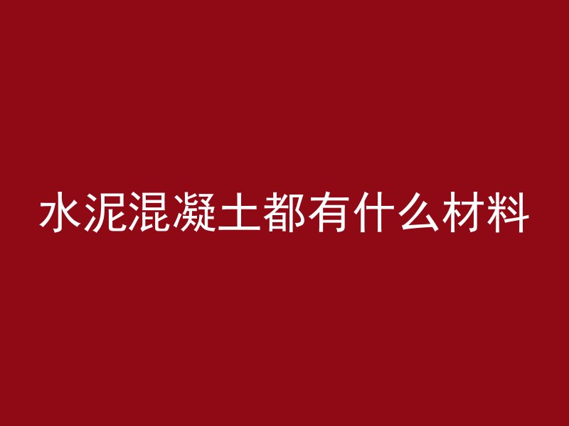 水泥混凝土都有什么材料