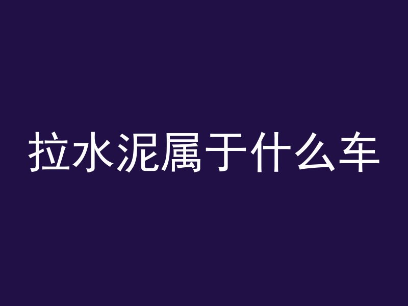 拉水泥属于什么车