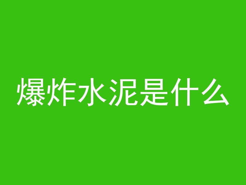 爆炸水泥是什么